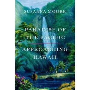 Paradise of the Pacific: Approaching Hawaii -- Susanna Moore